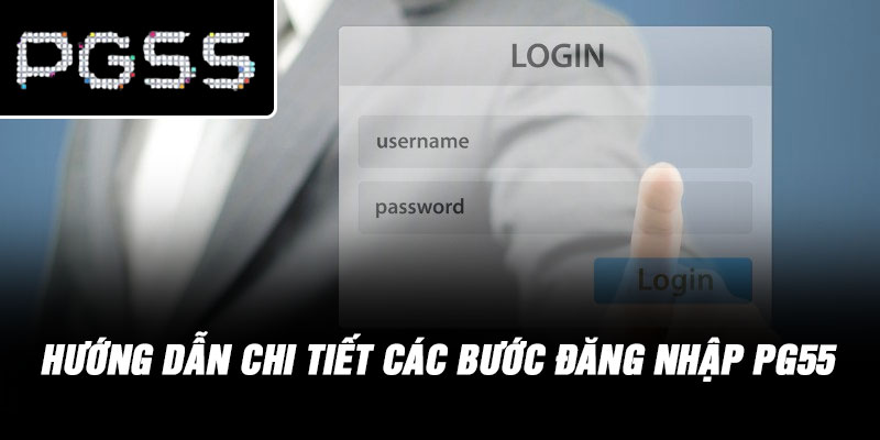 Hướng dẫn chi tiết các bước đăng nhập PG55